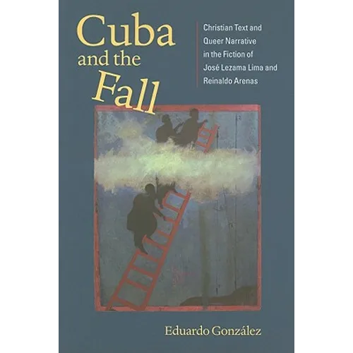 Cuba and the Fall: Christian Text and Queer Narrative in the Fiction of José Lezama Lima and Reinaldo Arenas - Paperback