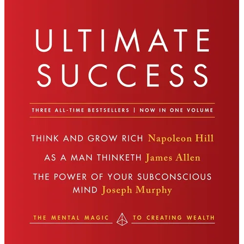 Ultimate Success Featuring: Think and Grow Rich, as a Man Thinketh, and the Power of Your Subconscious Mind: The Mental Magic to Creating Wealth - Paperback