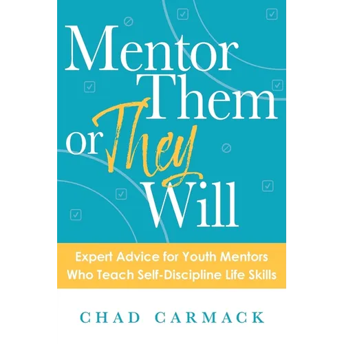 Mentor Them or They Will: Expert Advice for Youth Mentors Who Teach Self-Discipline Life Skills - Paperback