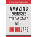 Amazing Businesses You Can Start with 100 Dollars - Paperback