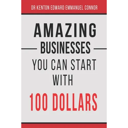 Amazing Businesses You Can Start with 100 Dollars - Paperback