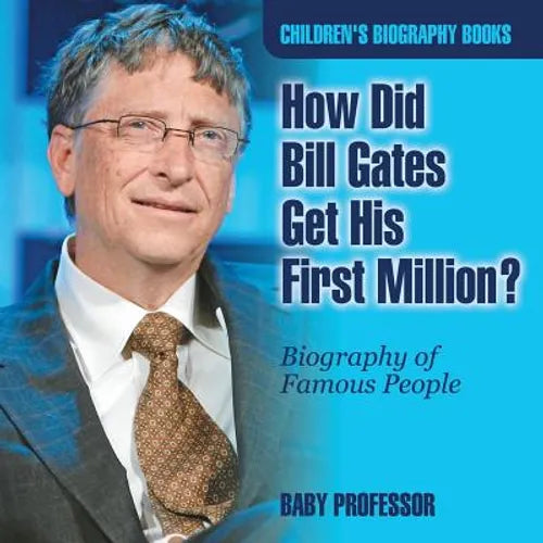 How Did Bill Gates Get His First Million? Biography of Famous People Children's Biography Books - Paperback