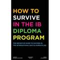 How to Survive in the IB Diploma Program: The Definitive Guide to Success in the International Baccalaureate [Ib] - Paperback
