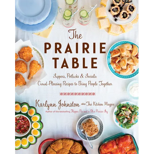 The Prairie Table: Suppers, Potlucks & Socials: Crowd-Pleasing Recipes to Bring People Together: A Cookbook - Hardcover