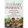 The Culinary Pharmacy: Intuitive Eating, Ancestral Healing, and Your Personal Nutrition Plan - Paperback