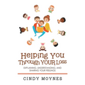 Helping You Through Your Loss: Explaining, Understanding, and Sharing Your Feelings - Paperback