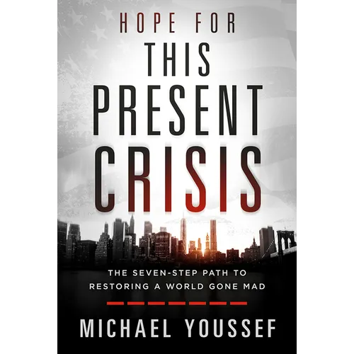 Hope for This Present Crisis: The Seven-Step Path to Restoring a World Gone Mad - Hardcover