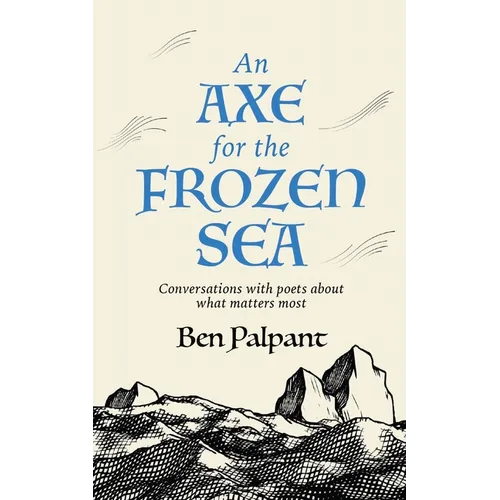 An Axe for the Frozen Sea: Conversations with Poets about What Matters Most - Paperback