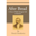 After Bread: A Story of Polish Emigrant Life to America - Paperback