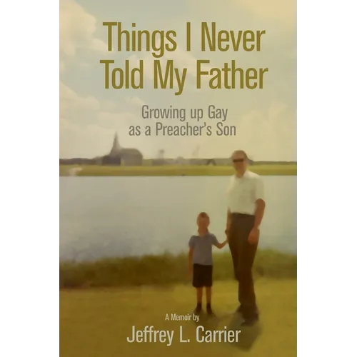Things I Never Told My Father: Growing Up Gay as a Preacher's Son - Paperback
