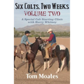 Six Colts, Two Weeks, Volume Two: A Special Colt Starting Clinic with Harry Whitney - Paperback