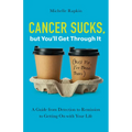 Cancer Sucks, But You'll Get Through It: A Guide from Detection to Remission to Getting on with Your Life - Paperback