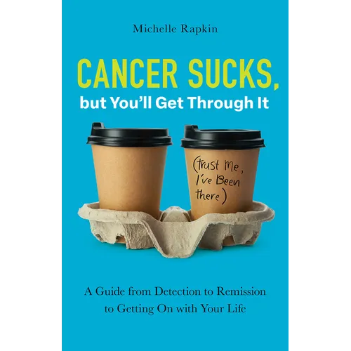 Cancer Sucks, But You'll Get Through It: A Guide from Detection to Remission to Getting on with Your Life - Paperback