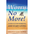 Worry No More! 4 Steps to Stop Worrying and Start Living - Paperback