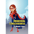 Awakening Consciousness: A Woman's Guide! - Paperback
