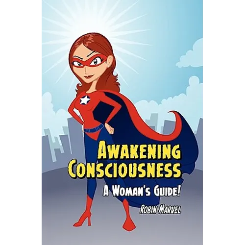 Awakening Consciousness: A Woman's Guide! - Paperback