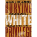 Burying White Privilege: Resurrecting a Badass Christianity - Hardcover