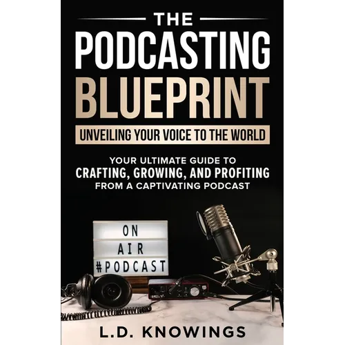 The Podcasting Blueprint: Unveiling Your Voice To The World - Paperback