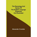 The Etymology and Syntax of the English Language Explained and Illustrated - Paperback