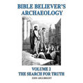Bible Believer's Archaeology, Volume 2: The Search for Truth - Paperback