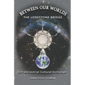 Between Our Worlds: The Lodestone Bridge, Extraterrestrial Cultural Exchange - Paperback