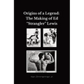Origins of a Legend: The Making of Ed "Strangler" Lewis - Paperback