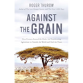 Against the Grain: How Farmers Around the Globe Are Transforming Agriculture to Nourish the World and Heal the Planet - Paperback
