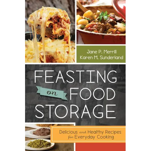 Feasting on Food Storage: Delicious and Healthy Recipes for Everyday Cooking - Paperback