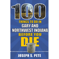 100 Things to Do in Gary and Northwest Indiana Before You Die - Paperback
