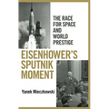 Eisenhower's Sputnik Moment: The Race for Space and World Prestige - Hardcover