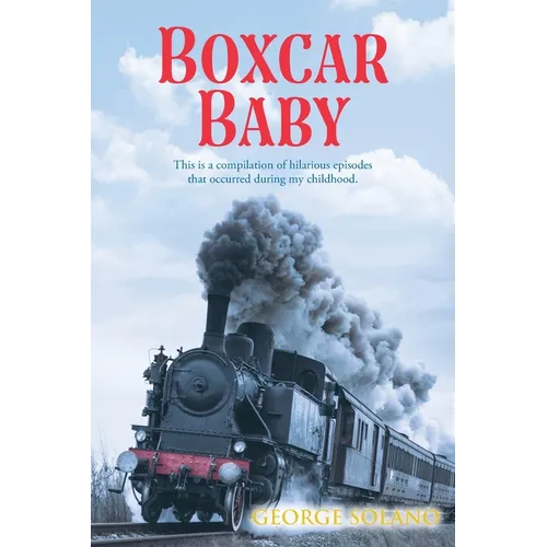 Boxcar Baby: This is a compilation of hilarious episodes that occurred during my childhood. - Paperback
