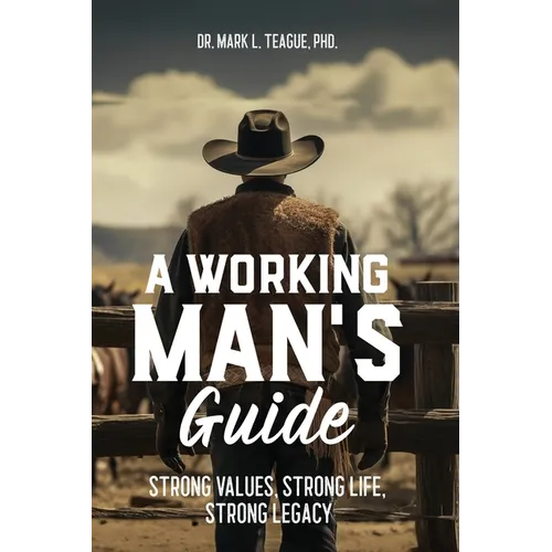 A Working Man's Guide: Strong Values, Strong Life, Strong Legacy - Paperback