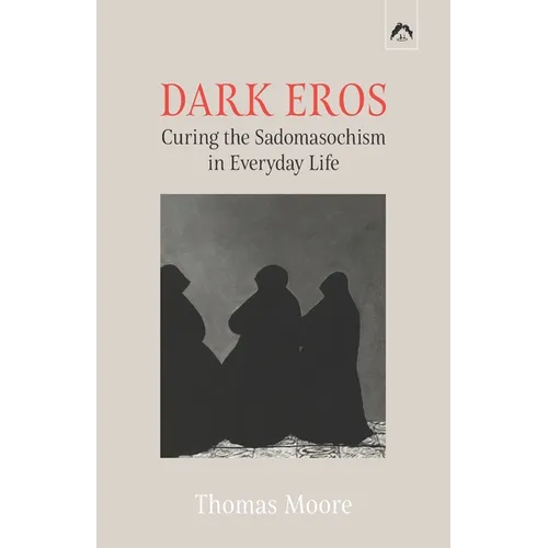 Dark Eros: Curing the Sadomasochism in Everyday Life - Paperback