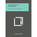 The World Of Fragrance: Creating Your Own Perfume - Paperback