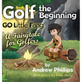 Golf the Beginning: Go Little Fang: A Fairytale for Golfers - Hardcover