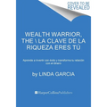 Wealth Warrior, the \ La Clave de la Riqueza Eres Tú: Aprende a Invertir Con Éxito Y Transforma Tu Relación Con El Dinero - Paperback