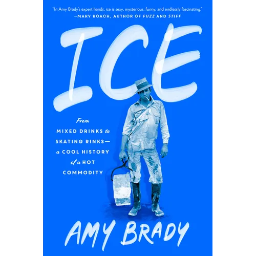 Ice: From Mixed Drinks to Skating Rinks--A Cool History of a Hot Commodity - Hardcover