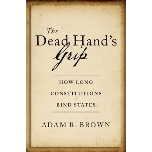 The Dead Hand's Grip: How Long Constitutions Bind States - Hardcover
