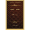 Henry J. Heinz: A Biography - Hardcover