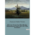 Eleven Years In The Rocky Mountains And Life On The Frontier - Paperback