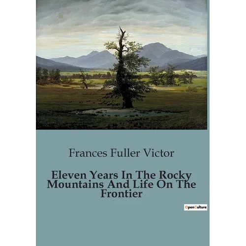 Eleven Years In The Rocky Mountains And Life On The Frontier - Paperback