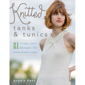 Knitted Tanks & Tunics: 21 Crisp, Cool Designs for Sleeveless Tops - Paperback