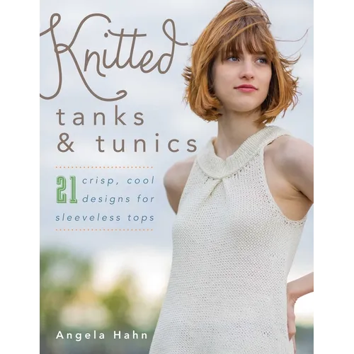 Knitted Tanks & Tunics: 21 Crisp, Cool Designs for Sleeveless Tops - Paperback
