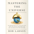 Mastering the Universe: The Obscene Wealth of the Ruling Class, What They Do with Their Money, and Why You Should Hate Them Even More - Hardcover