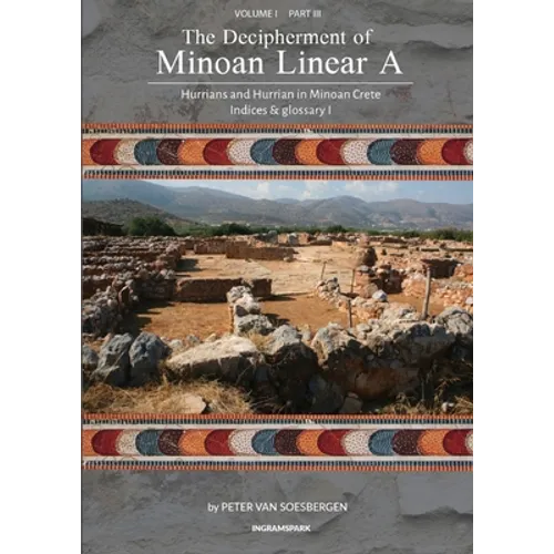 The Decipherment of Minoan Linear A, Volume I, Part III: Hurrians and Hurrian in Minoan Crete: Indices and glossary 1 - Paperback