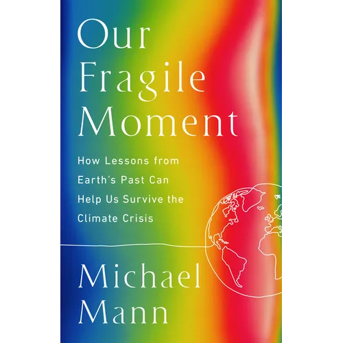 Our Fragile Moment: How Lessons from Earth's Past Can Help Us Survive the Climate Crisis - Hardcover