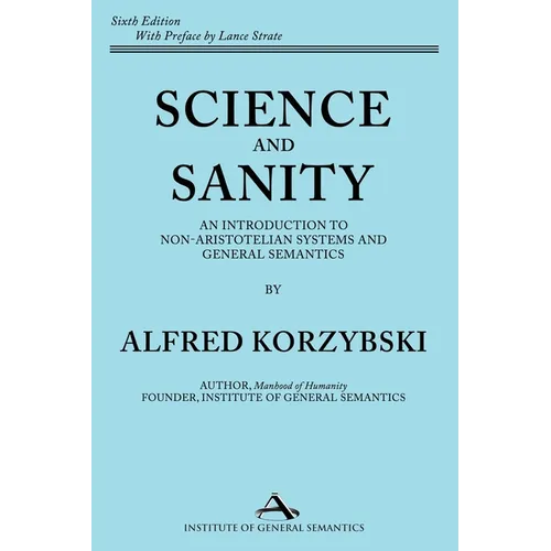Science and Sanity: An Introduction to Non-Aristotelian Systems and General Semantics Sixth Edition - Paperback