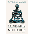 Rethinking Meditation: Buddhist Meditative Practice in Ancient and Modern Worlds - Hardcover