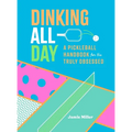 Dinking All Day: A Pickleball Handbook for the Truly Obsessed - Hardcover