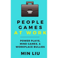 People Games At Work: Power Plays, Mind Games, & Workplace Bullies - Paperback